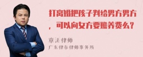 打离婚把孩子判给男方男方，可以向女方要赡养费么？