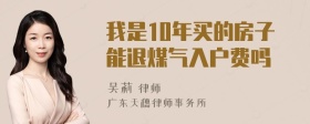 我是10年买的房子能退煤气入户费吗