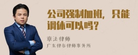 公司强制加班，只能调休可以吗？