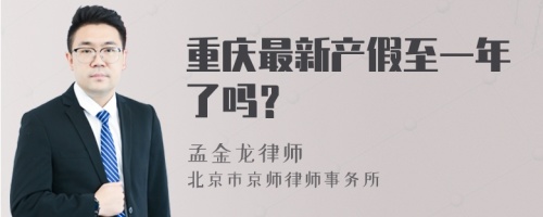 重庆最新产假至一年了吗？