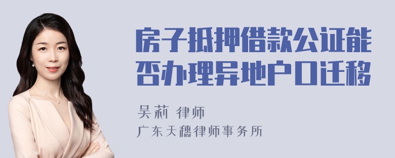 房子抵押借款公证能否办理异地户口迁移