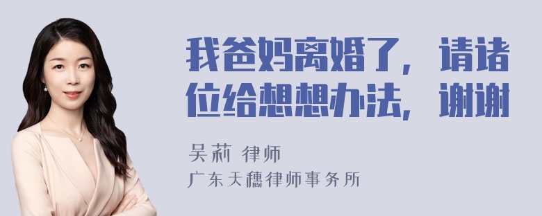 我爸妈离婚了，请诸位给想想办法，谢谢