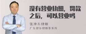 没有营业执照，罚款之后，可以营业吗