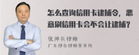 怎么查询信用卡逮捕令，恶意刷信用卡会不会让逮捕？