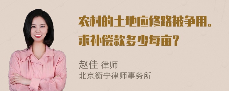 农村的土地应修路被争用。求补偿款多少每亩？