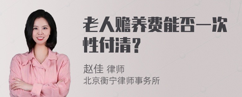 老人赡养费能否一次性付清？