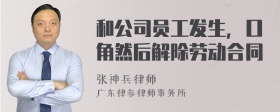 和公司员工发生，口角然后解除劳动合同