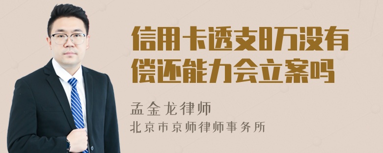 信用卡透支8万没有偿还能力会立案吗