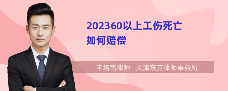 202360以上工伤死亡如何赔偿