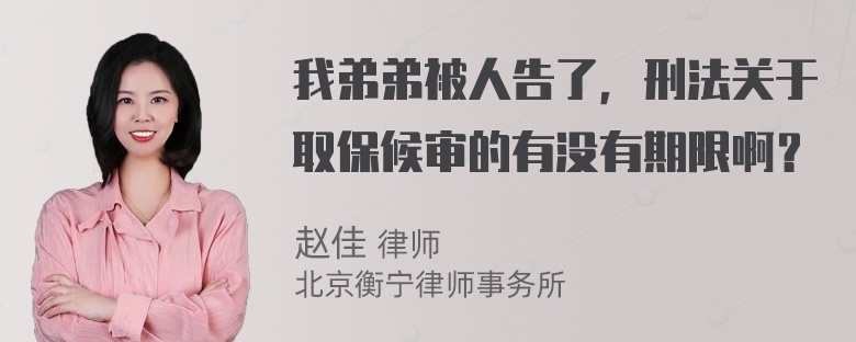 我弟弟被人告了，刑法关于取保候审的有没有期限啊？