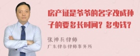 房产证是爷爷的名字改成孙子的要多长时间？多少钱？