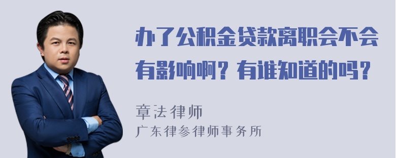 办了公积金贷款离职会不会有影响啊？有谁知道的吗？