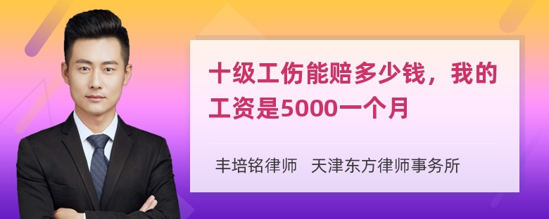 十级工伤能赔多少钱，我的工资是5000一个月