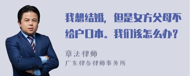 我想结婚，但是女方父母不给户口本。我们该怎么办？