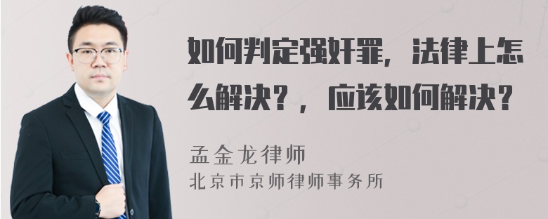 如何判定强奸罪，法律上怎么解决？，应该如何解决？