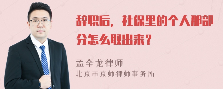 辞职后，社保里的个人那部分怎么取出来？