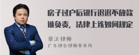 房子过户后银行迟迟不放款谁负责，法律上该如何规定