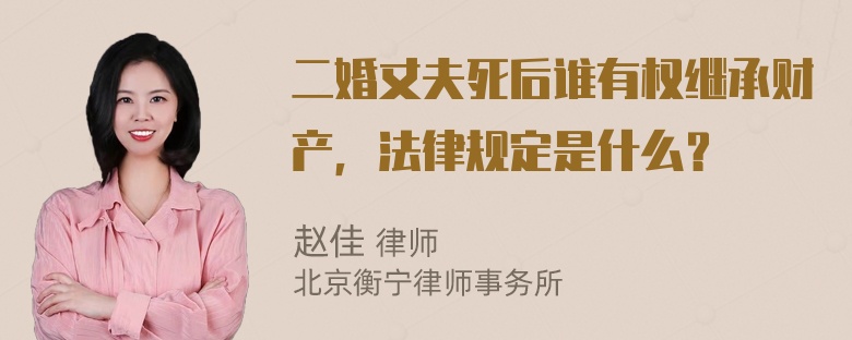 二婚丈夫死后谁有权继承财产，法律规定是什么？