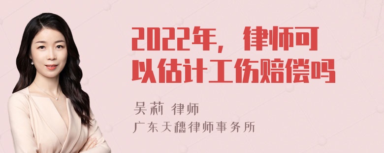 2022年，律师可以估计工伤赔偿吗