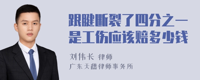 跟腱断裂了四分之一是工伤应该赔多少钱