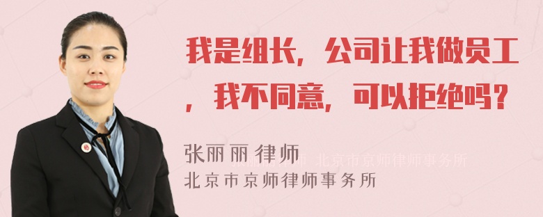 我是组长，公司让我做员工，我不同意，可以拒绝吗？