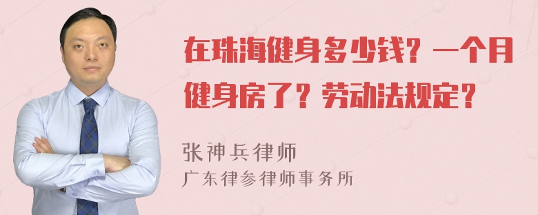 在珠海健身多少钱？一个月健身房了？劳动法规定？