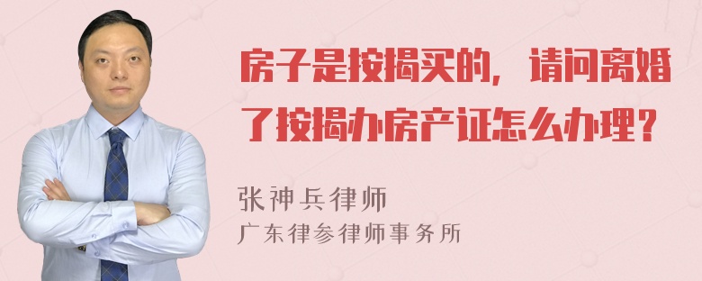 房子是按揭买的，请问离婚了按揭办房产证怎么办理？