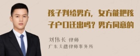 孩子判给男方，女方能把孩子户口迁出吗？男方同意的