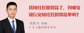 我闯红灯被罚款了，到哪家银行交闯红灯的罚款单啊？