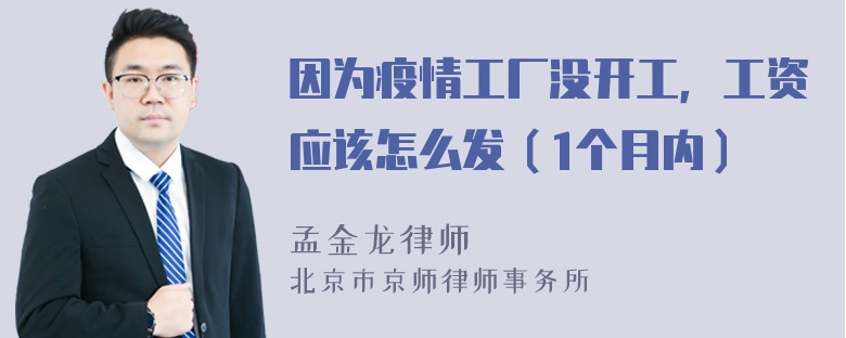 因为疫情工厂没开工，工资应该怎么发（1个月内）