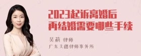 2023起诉离婚后再结婚需要哪些手续