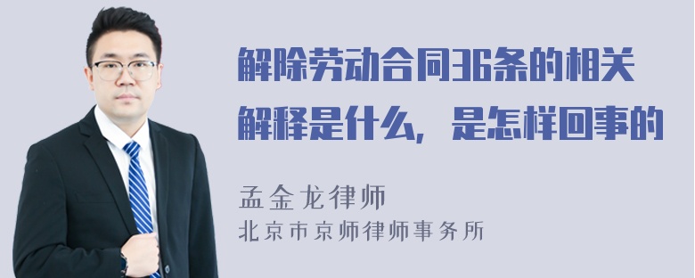 解除劳动合同36条的相关解释是什么，是怎样回事的