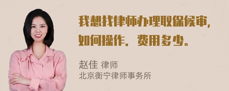 我想找律师办理取保候审，如何操作．费用多少。