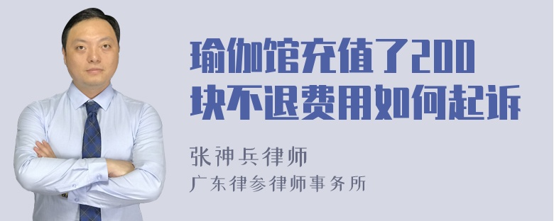 瑜伽馆充值了200块不退费用如何起诉