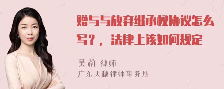 赠与与放弃继承权协议怎么写？，法律上该如何规定