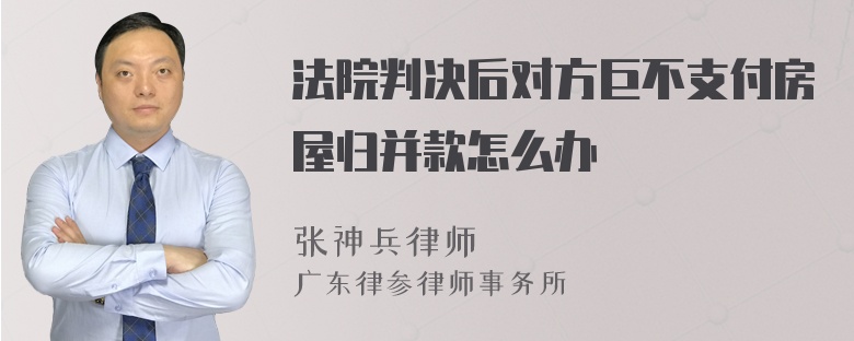 法院判决后对方巨不支付房屋归并款怎么办