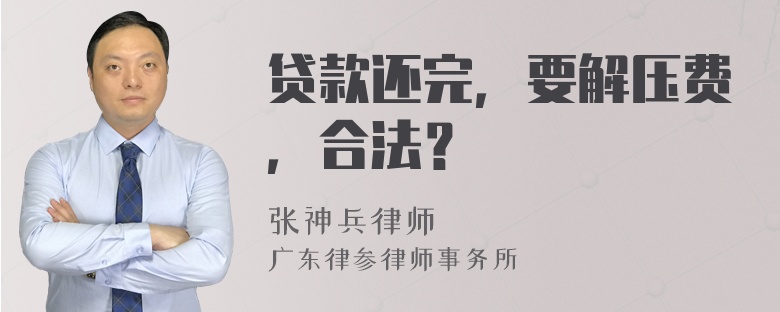 贷款还完，要解压费，合法？