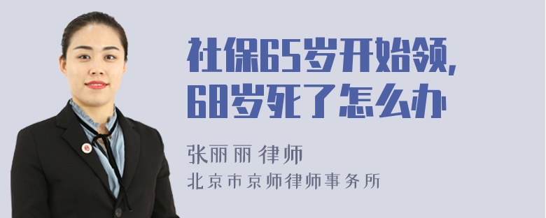 社保65岁开始领，68岁死了怎么办