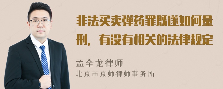 非法买卖弹药罪既遂如何量刑，有没有相关的法律规定