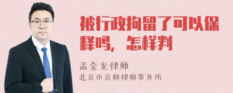 被行政拘留了可以保释吗，怎样判