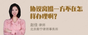 协议离婚一方不在怎样办理啊？