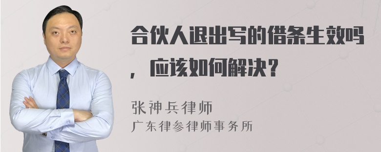 合伙人退出写的借条生效吗，应该如何解决？