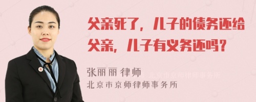 父亲死了，儿子的债务还给父亲，儿子有义务还吗？