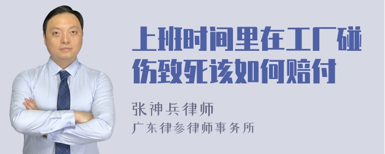 上班时间里在工厂碰伤致死该如何赔付