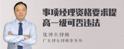 事项经理资格要求提高一级可否违法