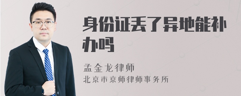 身份证丢了异地能补办吗