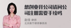 想创业开公司请问公司注册需要手续吗