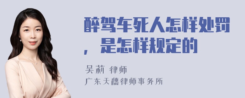 醉驾车死人怎样处罚，是怎样规定的