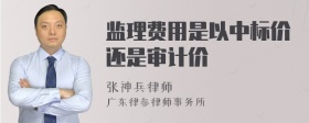 监理费用是以中标价还是审计价