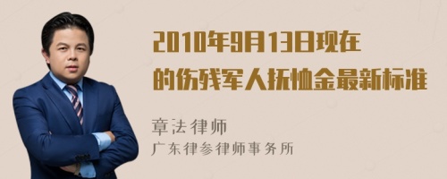 2010年9月13日现在的伤残军人抚恤金最新标准